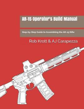 Paperback Ar-15 Operator's Build Manual: Step-By-Step Guide to Assembling the Ar-15 Rifle Book