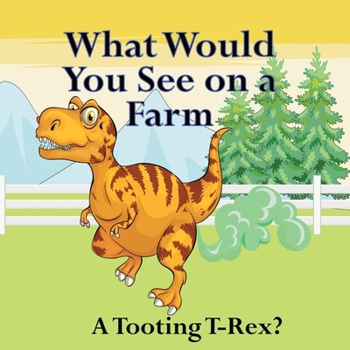 Paperback What Would You See on a Farm: A Tooting T-Rex? Book