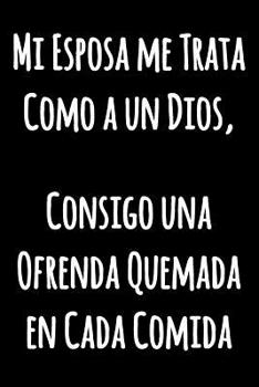 Mi Esposa me Trata Como a un Dios, Consigo una Ofrenda Quemada en Cada Comida: Cuaderno de cocina con forro divertido Revista de Bloc de notas de citas divertidas en blanco y negro Hermoso Diario Cuad