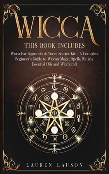 Wicca: This book includes: Wicca for Beginners & Wicca Starter Kit - A Complete Beginners Guide to Wiccan Magic, Spells, Rituals, Essential Oils and Witchcraft
