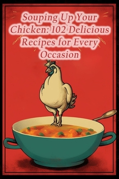 Paperback Souping Up Your Chicken: 102 Delicious Recipes for Every Occasion Book