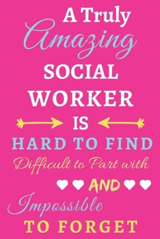 Paperback A Truly Amazing Social Worker Is Hard To Find Difficult To Part With And Impossible To Forget: lined notebook, Social Worker appreciation gift Book