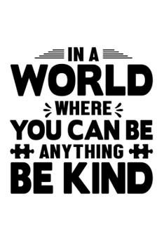 In A World Where You Can Be Anything Be Kind: Autism Awareness Journal, Autism Spectrum Disorder Gift For Family and Teacher Notebook / Diary Gift (6 x 9 - 100 Journal Notes)