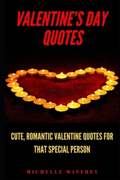 Valentine’s Day Quotes: Cute, Romantic Valentine Quotes for that special Person (Love, Romance, Relationship)
