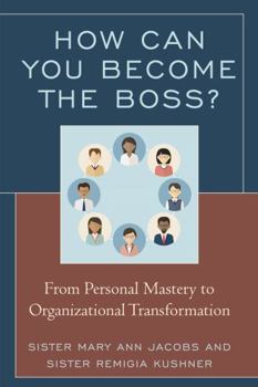 Paperback How Can You Become the Boss?: From Personal Mastery to Organizational Transformation Book