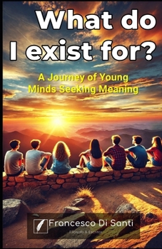 Paperback What do I exist for?: A Journey of Young Minds Seeking Meaning Book