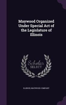 Hardcover Maywood Organized Under Special Act of the Legislature of Illinois Book