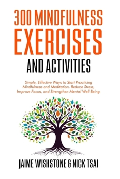 Paperback 300 Mindfulness Exercises and Activities: Simple, Effective Ways to Start Practicing Mindfulness and Meditation, Reduce Stress, Improve Focus, and Str Book