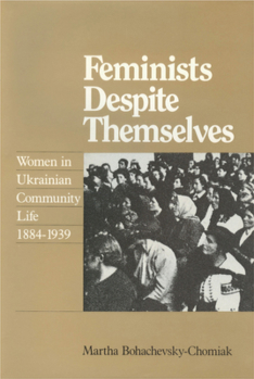 Hardcover Feminists Despite Themselves: Women in Ukrainian Community Life, 1884-1939 Book