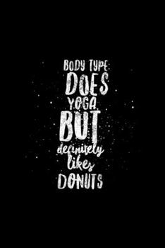Body Type: Does Yoga But Definitely Likes Donuts: Yoga Journal, Gift For Yoga Lovers, 120 page blank book for writing notes