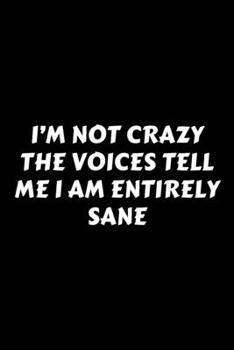 Paperback I'm Not Crazy The Voices Tell Me I Am Entirely Sane: Perfect Gag Gift For A God-Tier Sarcastic MoFo - Blank Lined Notebook Journal - 120 Pages 6 x 9 F Book