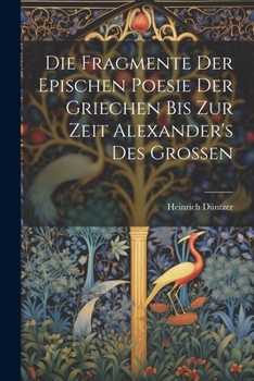 Paperback Die Fragmente Der Epischen Poesie Der Griechen Bis Zur Zeit Alexander's Des Grossen [Greek, Ancient (To 1453)] Book