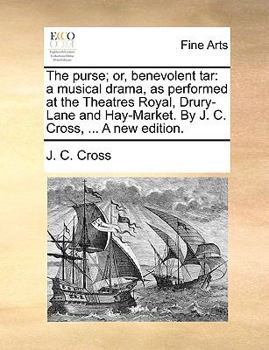 Paperback The Purse; Or, Benevolent Tar: A Musical Drama, as Performed at the Theatres Royal, Drury-Lane and Hay-Market. by J. C. Cross, ... a New Edition. Book