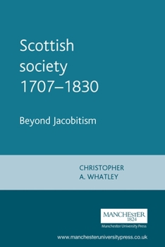 Paperback Scottish Society 1707-1830: Beyond Jacobitism, Towards Industrialisation Book