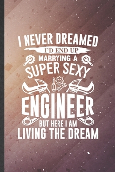 Paperback I Never Dreamed I'd End Up Marrying a Super Sexy Engineer but Here I Am Living the Dream: Engineer Lined Notebook, Practical Dad Mom Gift, Fashionable Book