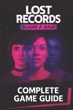 Paperback Lost Records Bloom & Rage Complete Game Guide: Step-by-step walkthroughs, Tips, Tricks, Strategies and much more Book
