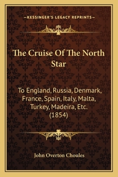 Paperback The Cruise Of The North Star: To England, Russia, Denmark, France, Spain, Italy, Malta, Turkey, Madeira, Etc. (1854) Book