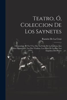 Paperback Teatro, Ó, Coleccion De Los Saynetes: Clementina. El Tio Y La Tia. La Feria De La Fortuna. Los Novios Espantados. Las Dos Viuditas. Los Hijos De La Pa [Spanish] Book