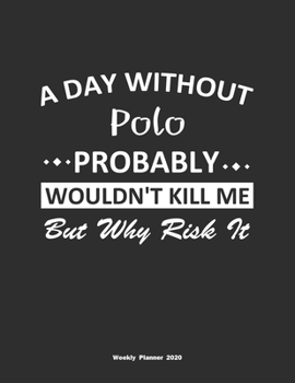 Paperback A Day Without Polo Probably Wouldn't Kill Me But Why Risk It Weekly Planner 2020: Weekly Calendar / Planner Polo Gift, 146 Pages, 8.5x11, Soft Cover, Book