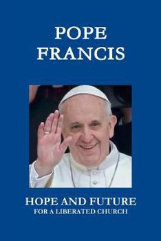 Paperback Pope Francis. Hope and Future for a Liberated Church Book