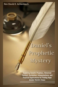 Paperback Daniel's Prophetic Mystery: Exploring Daniel's Prophecy, Historical Context, Symbolism, Interpretations, and Practical Applications for Finding Ho Book