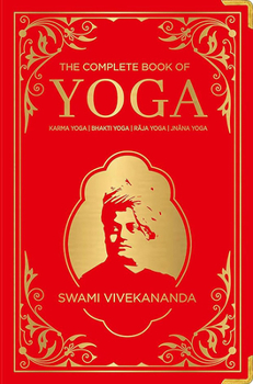 The Complete Book of Yoga: Karma Yoga, Bhakti Yoga, Raja Yoga, Jnana Yoga