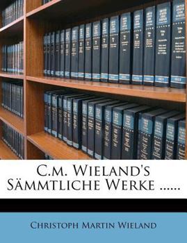 C.M. Wieland's Sammtliche Werke Volumes 33