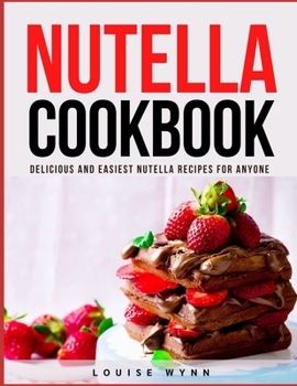 Paperback Nutella Cookbook: Delicious and Easiest Nutella Recipes for Anyone Book