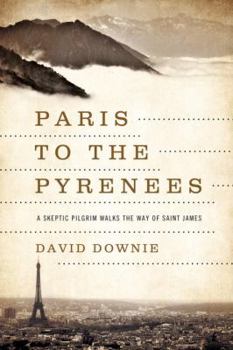 Hardcover Paris to the Pyrenees: A Skeptic Pilgrim Walks the Way of Saint James Book