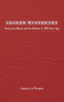 Hardcover Sacred Mysteries among the Mayas and the Quiches - 11, 500 Years Ago: In Times Anterior to the Temple of Solomon Book