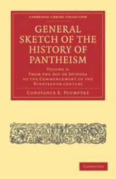 General Sketch of the History of Pantheism: Volume 2, from the Age of Spinoza to the Commencement of the Nineteenth Century