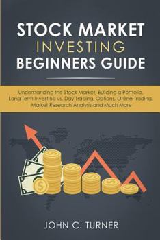 Paperback Stock Market Investing Beginners Guide: Understanding the Stock Market, Building a Portfolio, Long Term Investing vs. Day Trading, Options, Online Tra Book