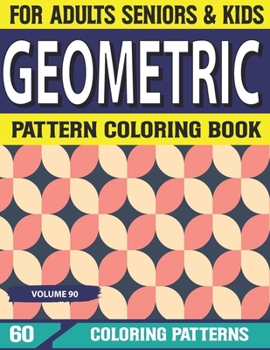 Geometric Pattern Coloring Book: Stress Relieving Designs, Gorgeous Geometrics Pattern Geometric Coloring Book for Adults, Relaxation Volume-90