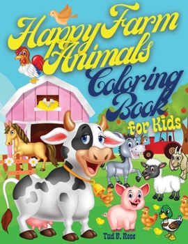 Happy Farm Animals Coloring Book for Kids: Amazing Animal Coloring Book for Toddlers and Kids/ 47 Big, Simple and Fun Designs: Horses, Cows, Chickens, ... lovers coloring book for kids ages 2-4, 4-8