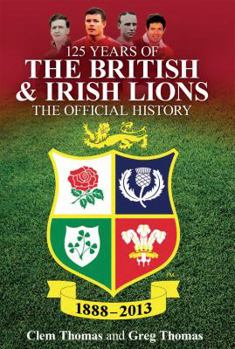 Hardcover 125 Years of the British & Irish Lions: The Official History 1888-2013 Book