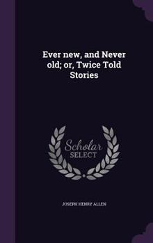 Hardcover Ever new, and Never old; or, Twice Told Stories Book