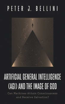 Hardcover Artificial General Intelligence (Agi) and the Image of God: Can Machines Attain Consciousness and Receive Salvation? Book