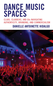 Paperback Dance Music Spaces: Clubs, Clubbers, and DJs Navigating Authenticity, Branding, and Commercialism Book