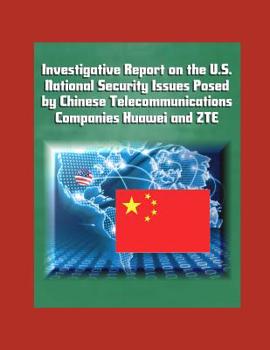 Paperback Investigative Report on the U.S. National Security Issues Posed by Chinese Telecommunications Companies Huawei and ZTE Book