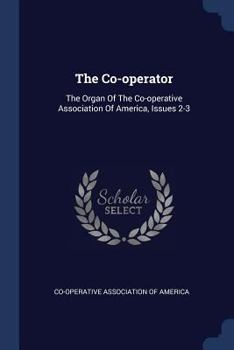 Paperback The Co-operator: The Organ Of The Co-operative Association Of America, Issues 2-3 Book