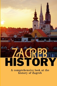 Paperback Zagreb History: A comprehensive look at the history of Zagreb Book