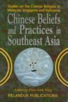 Chinese Beliefs and Practices in Southeast Asia: Studies on the Chinese Religion in Malaysia, Singapore and Indonesia