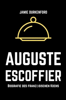 Auguste Escoffier: Biografie des französischen Kochs (German Edition)