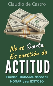 Paperback No es suerte. Es cuestión de "ACTITUD": Cómo trabajar desde el HOGAR y ser EXITOSOS [Spanish] Book