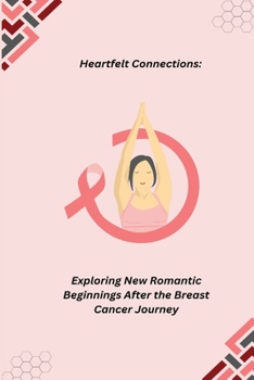 Paperback Heartfelt Connections: Exploring New Romantic Beginnings After the Breast Cancer Journey Book