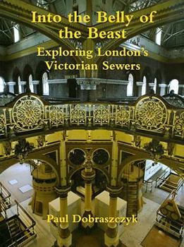 Hardcover Into the Belly of the Beast: Exploring London's Victorian Sewers Book