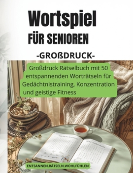 Wortspiel für Senioren: Großdruck Rätselbuch mit 50 entspannenden Worträtseln für Gedächtnistraining, Konzentration und geistige Fitness (German Edition)