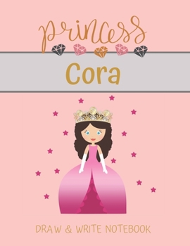 Princess Cora Draw & Write Notebook: With Picture Space and Dashed Mid-line for Small Girls Personalized with their Name (Lovely Princess)
