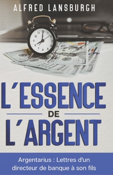 Paperback L'essence de l'argent: Argentarius: Lettres d'un directeur de banque à son fils [French] Book