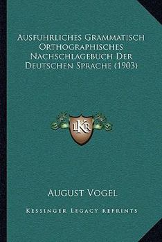 Paperback Ausfuhrliches Grammatisch Orthographisches Nachschlagebuch Der Deutschen Sprache (1903) [German] Book